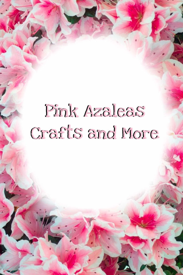 Pink Azaleas Crafts & More